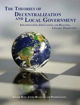 Teorii ale descentralizării și administrației locale: Implementare, implicații și realități. o perspectivă globală - The Theories of Decentralization and Local Government: Implementation, Implications, and Realities. a Global Perspective