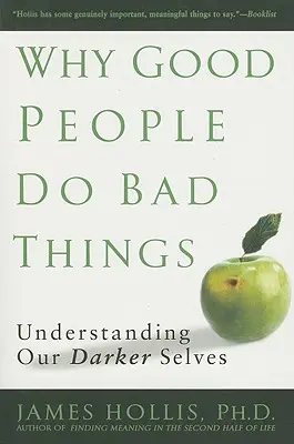 De ce oamenii buni fac lucruri rele: Înțelegerea sinelui nostru mai întunecat - Why Good People Do Bad Things: Understanding Our Darker Selves