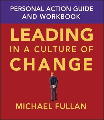 Conducerea într-o cultură a schimbării: Ghid de acțiune personală și caiet de lucru - Leading in a Culture of Change: Personal Action Guide and Workbook