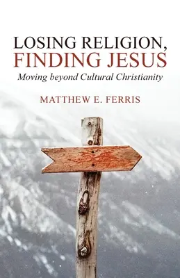 Pierderea religiei, găsirea lui Isus: Trecând dincolo de creștinismul cultural - Losing Religion, Finding Jesus: Moving beyond Cultural Christianity