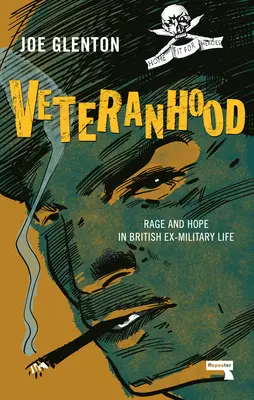 Veteranhood: Furie și speranță în viața ex-militarilor britanici - Veteranhood: Rage and Hope in British Ex-Military Life