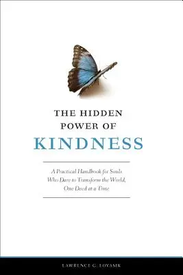 Puterea ascunsă a bunătății: Un manual practic pentru sufletele care îndrăznesc să transforme lumea, o faptă la un moment dat - The Hidden Power of Kindness: A Practical Handbook for Souls Who Dare to Transform the World, One Deed at a Time