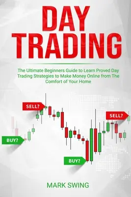 Day Trading: Ghidul final al începătorilor pentru a învăța strategii dovedite de tranzacționare de zi pentru a face bani online din confortul casei tale - Day Trading: The Ultimate Beginners Guide to Learn Proved Day Trading Strategies to Make Money Online from The Comfort of Your Home