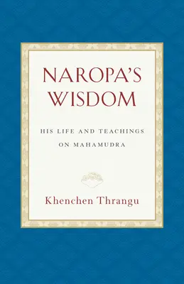 Înțelepciunea lui Naropa: Viața și învățăturile sale despre Mahamudra - Naropa's Wisdom: His Life and Teachings on Mahamudra