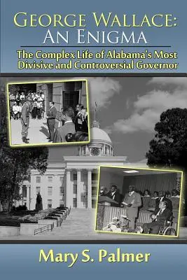 George Wallace: O enigmă: Viața complexă a celui mai dezbinat și controversat guvernator din Alabama - George Wallace: An Enigma: The Complex Life of Alabama's Most Divisive and Controversial Governor