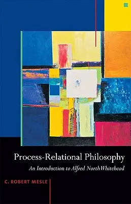 Filozofia procesual-relațională: O introducere la Alfred North Whitehead - Process-Relational Philosophy: An Introduction to Alfred North Whitehead