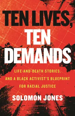 Ten Lives, Ten Demands: Povești de viață și de moarte și planul unui activist negru pentru justiția rasială - Ten Lives, Ten Demands: Life-And-Death Stories, and a Black Activist's Blueprint for Racial Justice