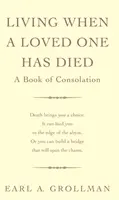 A trăi atunci când o persoană iubită a murit - O carte de consolare - Living When A Loved One Has Died - A Book of Consolation
