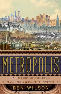 Metropolis: O istorie a orașului, cea mai mare invenție a omenirii - Metropolis: A History of the City, Humankind's Greatest Invention