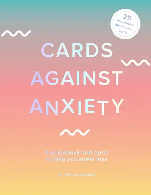 Cards Against Anxiety (Guidebook & Card Set): Un ghid și cărți pentru a vă ajuta să vă stresați mai puțin [Cu cărți] - Cards Against Anxiety (Guidebook & Card Set): A Guidebook and Cards to Help You Stress Less [With Cards]