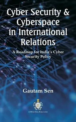 Securitatea cibernetică și spațiul cibernetic în relațiile internaționale: O foaie de parcurs pentru politica de securitate cibernetică a Indiei - Cyber Security & Cyberspace in International Relations: A Roadmap for India's Cyber Security Policy