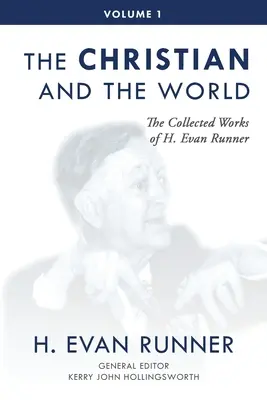 The Collected Works of H. Evan Runner, Vol. 1: Creștinul și lumea - The Collected Works of H. Evan Runner, Vol. 1: The Christian and the World