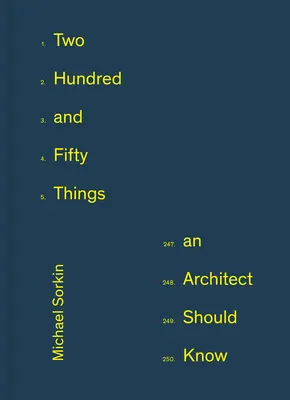 Două sute cincizeci de lucruri pe care ar trebui să le știe un arhitect - Two Hundred and Fifty Things an Architect Should Know