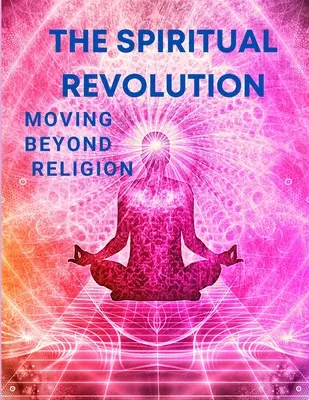 Revoluția spirituală - Mergând dincolo de religie - The Spiritual Revolution - Moving Beyond Religion