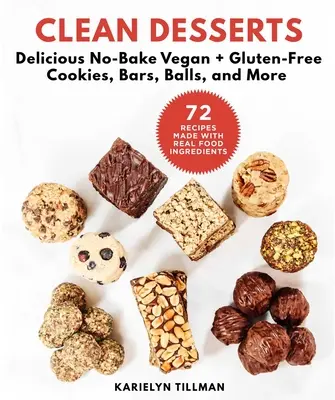 Deserturi curate: Fursecuri, batoane, bile și multe altele delicioase fără coacere vegane și fără gluten - Clean Desserts: Delicious No-Bake Vegan & Gluten-Free Cookies, Bars, Balls, and More