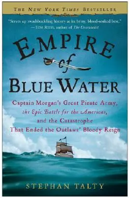 Imperiul apelor albastre: Marea armată de pirați a căpitanului Morgan, bătălia epică pentru Americi și catastrofa care a pus capăt sângelui haiducilor - Empire of Blue Water: Captain Morgan's Great Pirate Army, the Epic Battle for the Americas, and the Catastrophe That Ended the Outlaws' Bloo