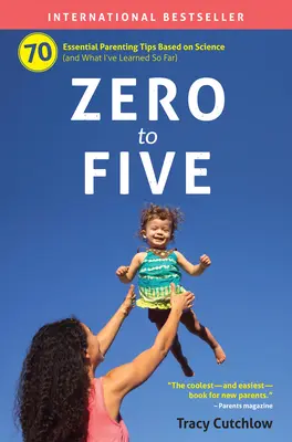 De la zero la cinci: 70 de sfaturi esențiale de parenting bazate pe știință - Zero to Five: 70 Essential Parenting Tips Based on Science