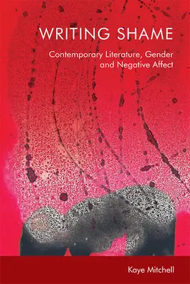 Scrierea rușinii: Gen, literatură contemporană și afectare negativă - Writing Shame: Gender, Contemporary Literature and Negative Affect
