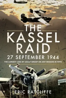 Raidul Kassel, 27 septembrie 1944: Cea mai mare pierdere suferită de un grup USAAF în orice misiune din al Doilea Război Mondial - The Kassel Raid, 27 September 1944: The Largest Loss by USAAF Group on Any Mission in WWII