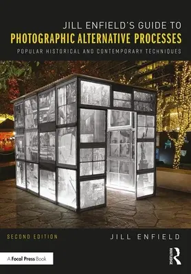 Jill Enfield's Guide to Photographic Alternative Processes: Tehnici populare istorice și contemporane - Jill Enfield's Guide to Photographic Alternative Processes: Popular Historical and Contemporary Techniques