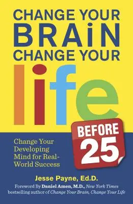 Schimbă-ți creierul, schimbă-ți viața (Before 25): Schimbă-ți mintea în dezvoltare pentru succesul din lumea reală - Change Your Brain, Change Your Life (Before 25): Change Your Developing Mind for Real-World Success