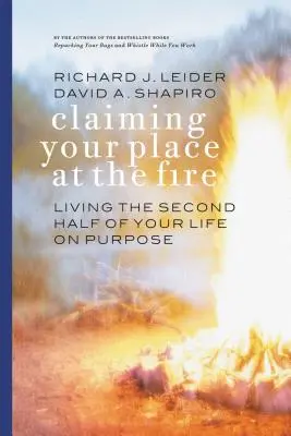 Claiming Your Place at the Fire: Living the Second Half of Your Life on Purpose: Trăind a doua jumătate a vieții tale cu un scop - Claiming Your Place at the Fire: Living the Second Half of Your Life on Purpose