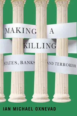 Making a Killing: Statele, băncile și terorismul - Making a Killing: States, Banks, and Terrorism