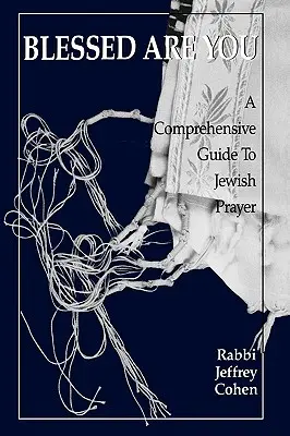 Binecuvântați să fiți: Un ghid cuprinzător pentru rugăciunea evreiască - Blessed Are You: A Comprehensive Guide to Jewish Prayer