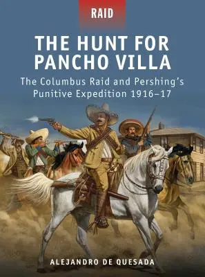 Vânătoarea lui Pancho Villa: raidul Columbus și expediția punitivă a lui Pershing 1916-17 - The Hunt for Pancho Villa: The Columbus Raid and Pershing's Punitive Expedition 1916-17