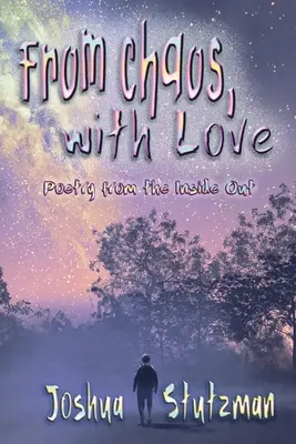 Din haos, cu dragoste: Poetry from the Inside Out - From Chaos, With Love: Poetry from the Inside Out