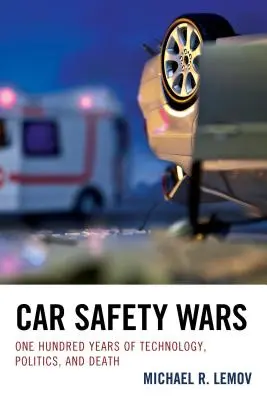 Războaiele siguranței auto: O sută de ani de tehnologie, politică și moarte - Car Safety Wars: One Hundred Years of Technology, Politics, and Death