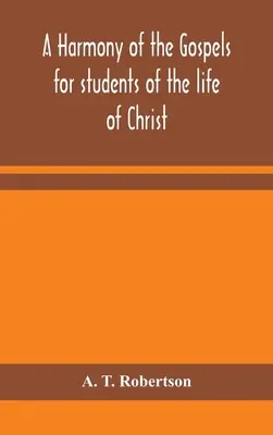 O armonie a Evangheliilor pentru studenții vieții lui Hristos: bazată pe Armonia Broadus în versiunea revizuită - A harmony of the Gospels for students of the life of Christ: based on the Broadus Harmony in the revised version