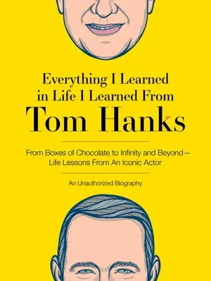 Tot ce am învățat în viață am învățat de la Tom Hanks: From Boxes of Chocolate to Infinity and Beyond - Lecții de viață de la un actor emblematic: An Unauthor - Everything I Learned in Life I Learned from Tom Hanks: From Boxes of Chocolate to Infinity and Beyond - Life Lessons from an Iconic Actor: An Unauthor