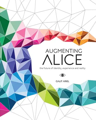 Augmenting Alice: Viitorul identității, experienței și realității - Augmenting Alice: The Future of Identity, Experience and Reality