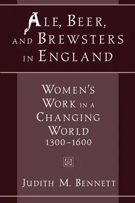 Ale, bere și brewsteri în Anglia: Munca femeilor într-o lume în schimbare, 1300-1600 - Ale, Beer, and Brewsters in England: Women's Work in a Changing World, 1300-1600