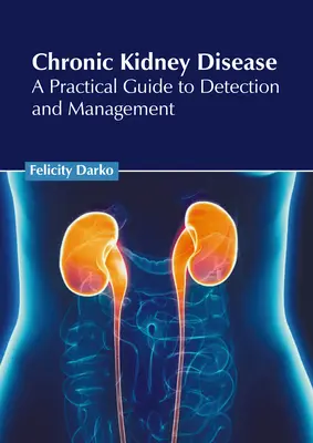 Boala cronică a rinichilor: Un ghid practic pentru depistare și gestionare - Chronic Kidney Disease: A Practical Guide to Detection and Management