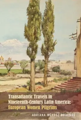 Călătorii transatlantice în America Latină în secolul al XIX-lea: Femeile pelerine europene - Transatlantic Travels in Nineteenth-Century Latin America: European Women Pilgrims