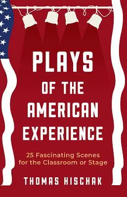 Plays of the American Experience: 25 de scene fascinante pentru sala de clasă sau scenă - Plays of the American Experience: 25 Fascinating Scenes for the Classroom or Stage