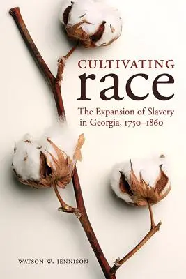 Cultivarea rasei: expansiunea sclaviei în Georgia, 1750-1860 - Cultivating Race: The Expansion of Slavery in Georgia, 1750-1860