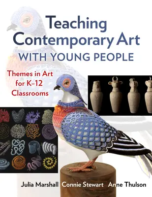 Predarea artei contemporane cu tinerii: Teme în artă pentru clasele K-12 - Teaching Contemporary Art with Young People: Themes in Art for K-12 Classrooms