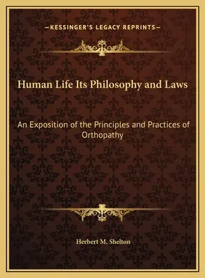 Human Life Its Philosophy and Laws: O expunere a principiilor și practicilor ortopatiei - Human Life Its Philosophy and Laws: An Exposition of the Principles and Practices of Orthopathy
