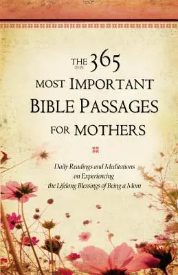 Cele mai importante 365 de pasaje biblice pentru mame: Lecturi și meditații zilnice despre experimentarea binecuvântărilor de o viață de a fi mamă - The 365 Most Important Bible Passages for Mothers: Daily Readings and Meditations on Experiencing the Lifelong Blessings of Being a Mom