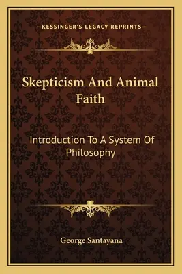 Scepticismul și credința animală: Introducere într-un sistem de filosofie - Skepticism and Animal Faith: Introduction to a System of Philosophy