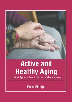 Îmbătrânirea activă și sănătoasă: Abordări critice ale gestionării bolilor - Active and Healthy Aging: Critical Approaches to Disease Management