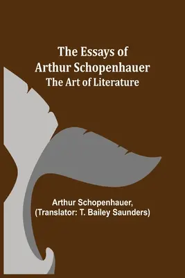 Eseurile lui Arthur Schopenhauer; Arta literaturii - The Essays of Arthur Schopenhauer; The Art of Literature