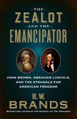 Zealotul și emancipatorul: John Brown, Abraham Lincoln și lupta pentru libertatea americană - The Zealot and the Emancipator: John Brown, Abraham Lincoln and the Struggle for American Freedom