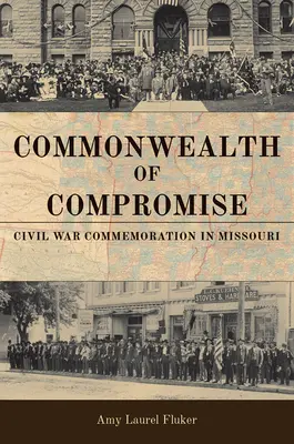 Commonwealth of Compromise: Comemorarea Războiului Civil în Missouri - Commonwealth of Compromise: Civil War Commemoration in Missouri