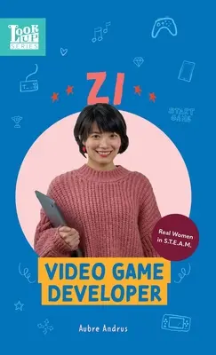 Zi, dezvoltator de jocuri video: Real Women in STEAM - Zi, Video Game Developer: Real Women in STEAM