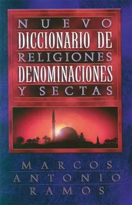 Nuevo Diccionario de Religiones, Denominaciones Y Sectas = Dicționarul actual al religiilor - Nuevo Diccionario de Religiones, Denominaciones Y Sectas = Now Dictionary of Religions