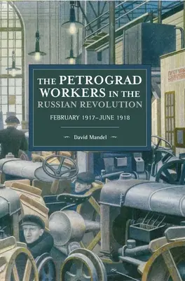 Muncitorii din Petrograd în Revoluția Rusă: Februarie 1917-iunie 1918 - The Petrograd Workers in the Russian Revolution: February 1917-June 1918